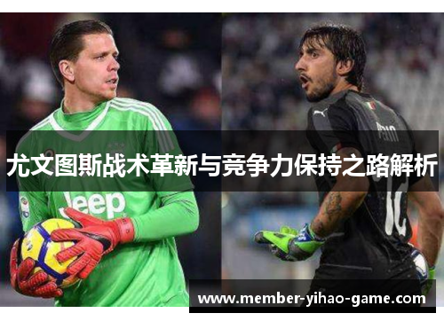 尤文图斯战术革新与竞争力保持之路解析