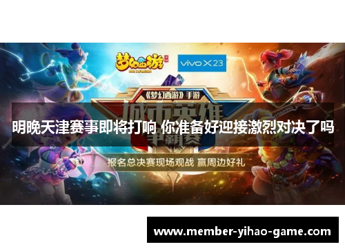 明晚天津赛事即将打响 你准备好迎接激烈对决了吗