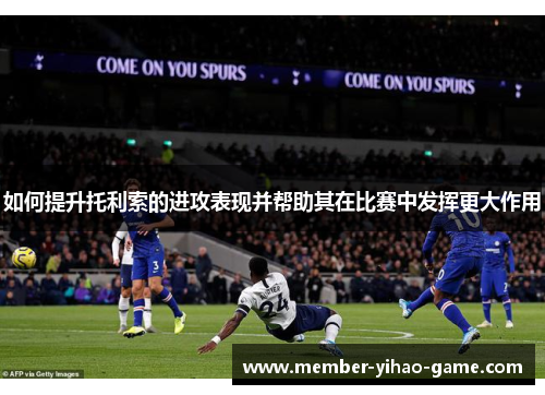 如何提升托利索的进攻表现并帮助其在比赛中发挥更大作用