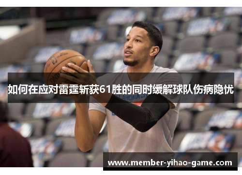 如何在应对雷霆斩获61胜的同时缓解球队伤病隐忧