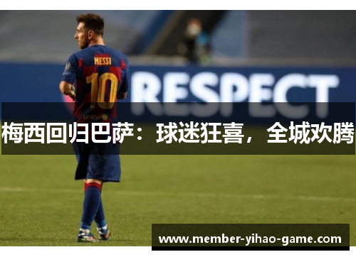 梅西回归巴萨：球迷狂喜，全城欢腾