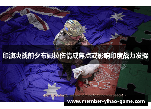 印澳决战前夕布姆拉伤情成焦点或影响印度战力发挥