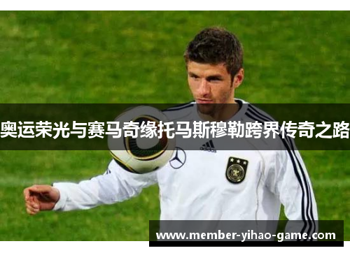 奥运荣光与赛马奇缘托马斯穆勒跨界传奇之路
