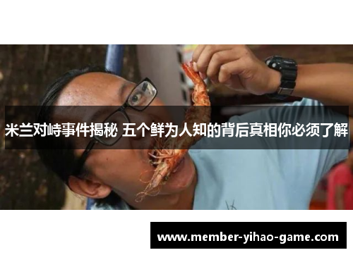 米兰对峙事件揭秘 五个鲜为人知的背后真相你必须了解