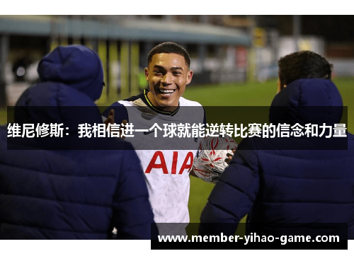 维尼修斯：我相信进一个球就能逆转比赛的信念和力量