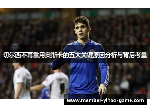 切尔西不再重用奥斯卡的五大关键原因分析与背后考量