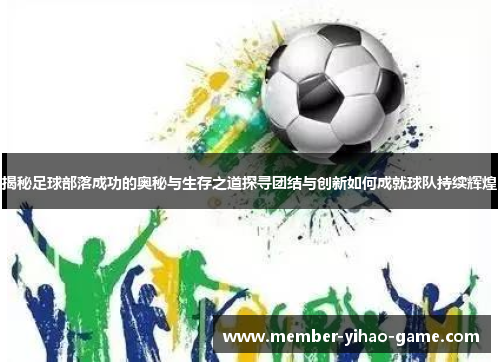 揭秘足球部落成功的奥秘与生存之道探寻团结与创新如何成就球队持续辉煌