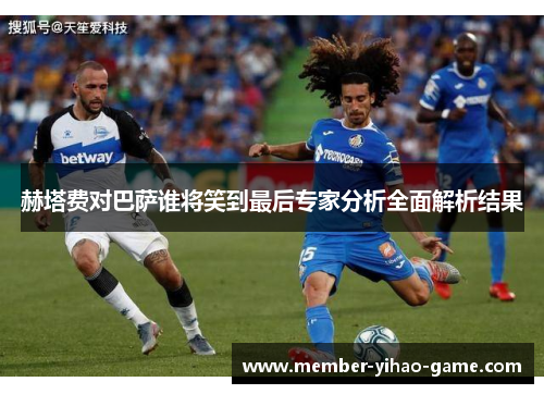 赫塔费对巴萨谁将笑到最后专家分析全面解析结果