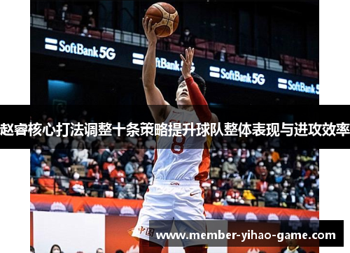 赵睿核心打法调整十条策略提升球队整体表现与进攻效率