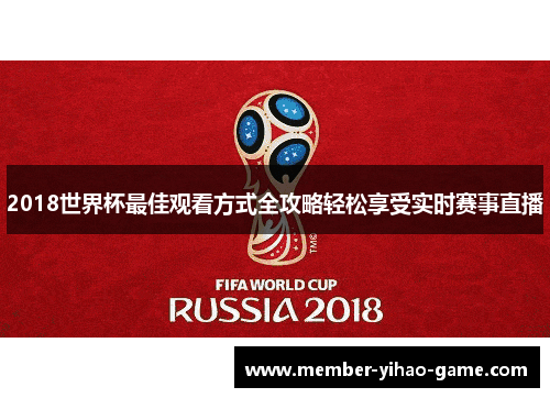 2018世界杯最佳观看方式全攻略轻松享受实时赛事直播