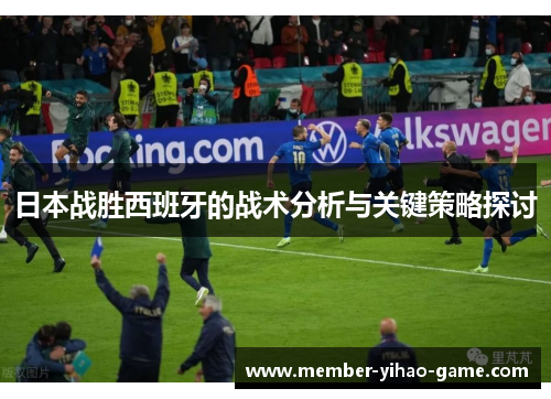 日本战胜西班牙的战术分析与关键策略探讨