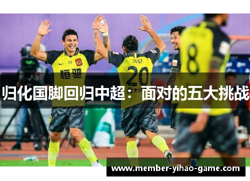 归化国脚回归中超：面对的五大挑战