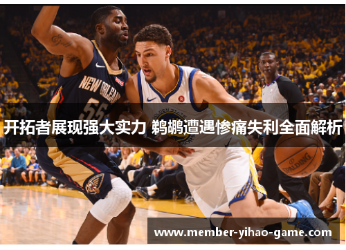 开拓者展现强大实力 鹈鹕遭遇惨痛失利全面解析