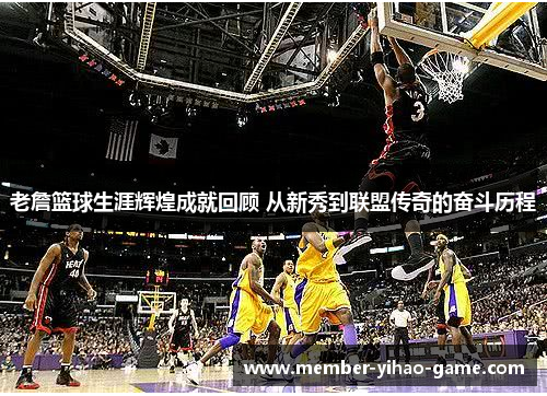老詹篮球生涯辉煌成就回顾 从新秀到联盟传奇的奋斗历程
