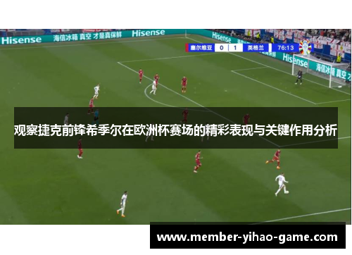 观察捷克前锋希季尔在欧洲杯赛场的精彩表现与关键作用分析 观察捷克前锋希季尔在欧洲杯赛场的精彩表现与关键作用分析