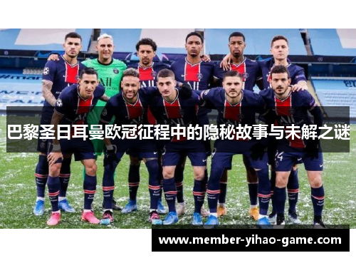 巴黎圣日耳曼欧冠征程中的隐秘故事与未解之谜 巴黎圣日耳曼欧冠征程中的隐秘故事与未解之谜
