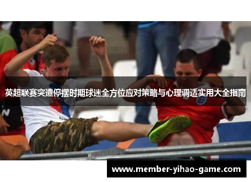 英超联赛突遭停摆时期球迷全方位应对策略与心理调适实用大全指南