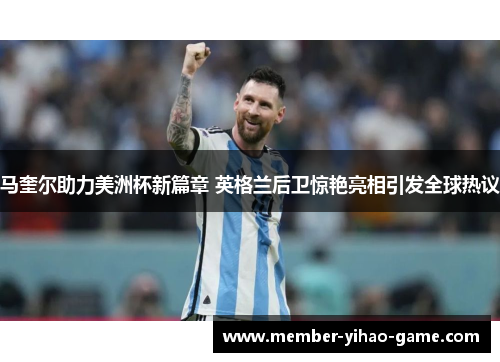 马奎尔助力美洲杯新篇章 英格兰后卫惊艳亮相引发全球热议