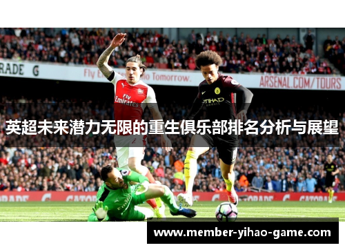 英超未来潜力无限的重生俱乐部排名分析与展望 英超未来潜力无限的重生俱乐部排名分析与展望
