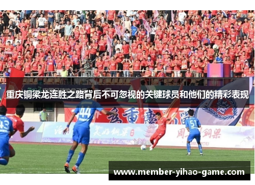 重庆铜梁龙连胜之路背后不可忽视的关键球员和他们的精彩表现