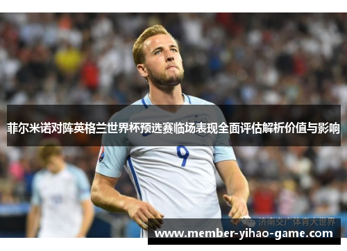 菲尔米诺对阵英格兰世界杯预选赛临场表现全面评估解析价值与影响